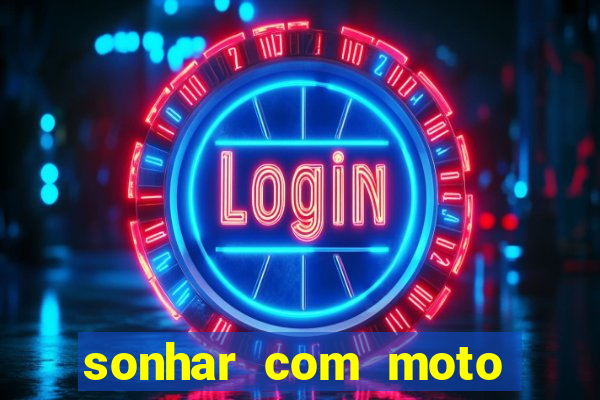 sonhar com moto roubada jogo do bicho